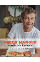 Mieux manger sans se ruiner - 150 recettes faciles et abordables - 150 recettes faciles et abordable