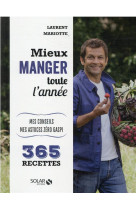 Mieux manger toute l-annee - mes 365 recettes, mes conseils, mes astuces