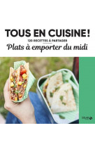 Plats a emporter du midi - tous en cuisine ! - 120 recettes a partager