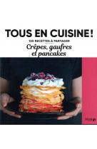 Crepes, gaufres et pancakes - 120 recettes a partager