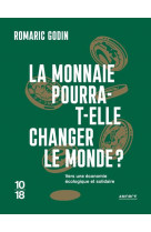 La monnaie pourra-t-elle changer le monde ? - vers une economie ecologique et solidaire