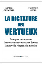 La dictature des vertueux - pourquoi le moralement correct est devenu la nouvelle religion du monde