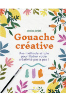 Gouache creative - une methode simple pour liberer votre creativite pas a pas !