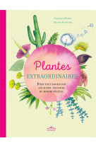 Plantes extraordinaires - pour tout savoir sur les super-pouvoirs du monde vegetal