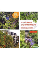 Mon balcon en permaculture - legumes, fruits, aromatiques, plantes sauvages comestibles