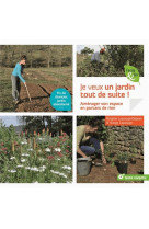 Je veux un jardin tout de suite ! - amenager son espace en partant de rien