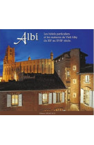 Albi : les hotels particuliers et les maisons du vieil alby du xiie au xviiie siecle