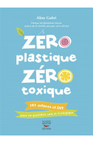 Zero plastique, zero toxique - 101 astuces et diy pour un quotidien sain et ecologique