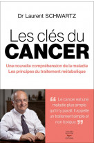 Les cles du cancer - une nouvelle comprehension de la maladie / les principes du traitement metaboli