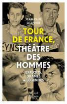 Tour de france, theatre des hommes - exploits, drames & legendes