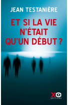 Et si la vie n-etait qu-un debut ?