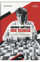 Grands maitres des echecs - 50 destins extraordinaires