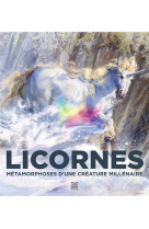 Licornes ! - metamorphoses d-une creature millenaire