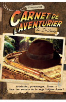 Carnet de l-aventurier du dr jones - artefacts, personnages, lieux... tous les secrets de la saga in