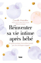 Reinventer sa vie intime apres bebe - un guide pratique bienveillant pense par une sexologue engagee