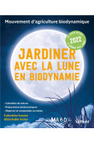 Jardiner avec la lune en biodynamie 2022 (+ calendrier lunaire detachable inclus)