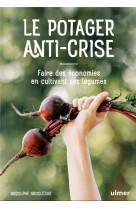 Le potager anti-crise - faire des économies en cultivant ses légumes