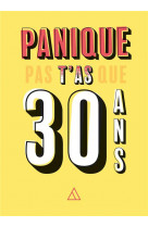 Panique pas, t-as que 30 ans