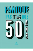 Panique pas, t-as que 50 ans