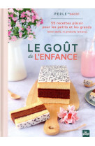 Le gout de l-enfance - 55 recettes plaisirs pour les petits (et les grands qui ont garde leur ame d-