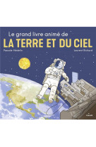 Le grand livre anime de la terre et du ciel - nouvelle couverture, texte relu et mis a jour par l-au