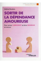 Sortir de la dependance amoureuse - pour aimer librement et etre heureux en amour