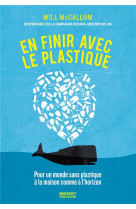 En finir avec le plastique - pour un monde sans plastique a la maison comme a l-horizon