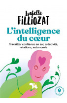 L-intelligence du coeur - travailler confiance en soi, creativite, relations, autonomie