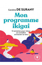 Mon programme ikigai - 12 semaines pour mieux se connaitre et trouver sa voie