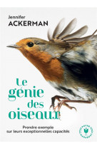 Le genie des oiseaux - prendre exemple sur leurs exceptionnelles capacites