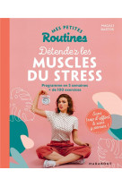 Mes petites routines - detendez les muscles du stress - programme en 5 semaines + de 100 exercices