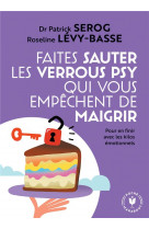 Faites sauter les verrous qui vous empechent de maigrir - pour en finir avec les kilos emotionnels