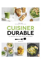 Cuisiner durable - 100 recettes pour choisir ses aliments