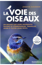 La voie des oiseaux - un regard sur leurs differentes facons de communiquer, travailler, jouer et el