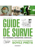 Guide de survie en toute situation - pandemie, terrorisme, accidents... tout pour prevoir, anticiper