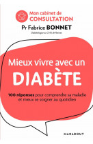 Mieux vivre avec un diabete - 100 reponses pour mieux vivre sa maladie et mieux se soigner au quotid