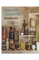 Epicerie naturelle maison - 40 condiments a preparer et 40 recettes salees et sucrees pour les cuisi