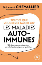 Tout ce que vous devez savoir sur les maladies auto-immunes - 100 reponses pour mieux vivre sa malad