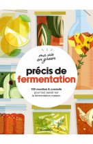 Ma  vie en green - precis de fermentation - 100 recettes & conseils pour tout savoir sur la fermenta