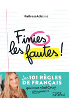 Finies les fautes - les 101 regles de francais que vous n-oublierez plus jamais