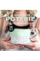 Le guide de la poterie pour debutant - 12 projets avec et sans tour