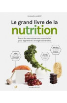 Le grand livre de la nutrition - toutes les connaissances essentielles pour apprendre a manger saine