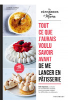 Tout ce que j-aurais voulu savoir avant de me lancer en patisserie - 100 astuces, conseils et tourne