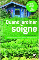 Quand jardiner soigne - initiation pratique aux jardins therapeutiques