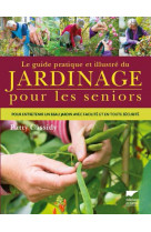 Le guide pratique et illustre du jardinage pour les seniors - pour entretenir un beau jardin avec fa