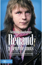 Renaud a fleur de mots - confessions du chanteur enervant