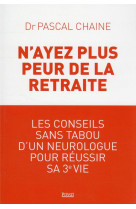 N-ayez plus peur de la retraite - les conseils sans tabou d-un neurologue pour reussir sa 3e vie