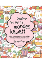 Dessiner des petits mondes kawaii - creez d-adorables scenes remplies de personnages attachants et d