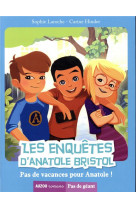 Les enquetes d-anatole bristol tome 10 - pas de vacances pour anatole !