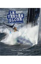 Le vendee globe - 30 ans d-aventures